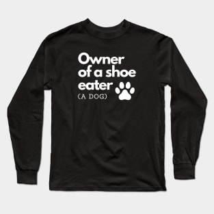 Owner of a shoe eater (a dog) Long Sleeve T-Shirt